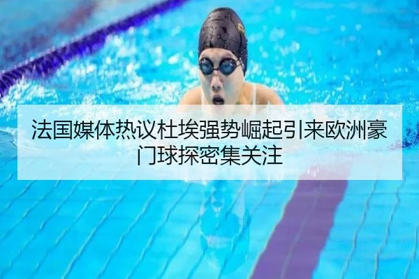 法国媒体热议杜埃强势崛起引来欧洲豪门球探密集关注